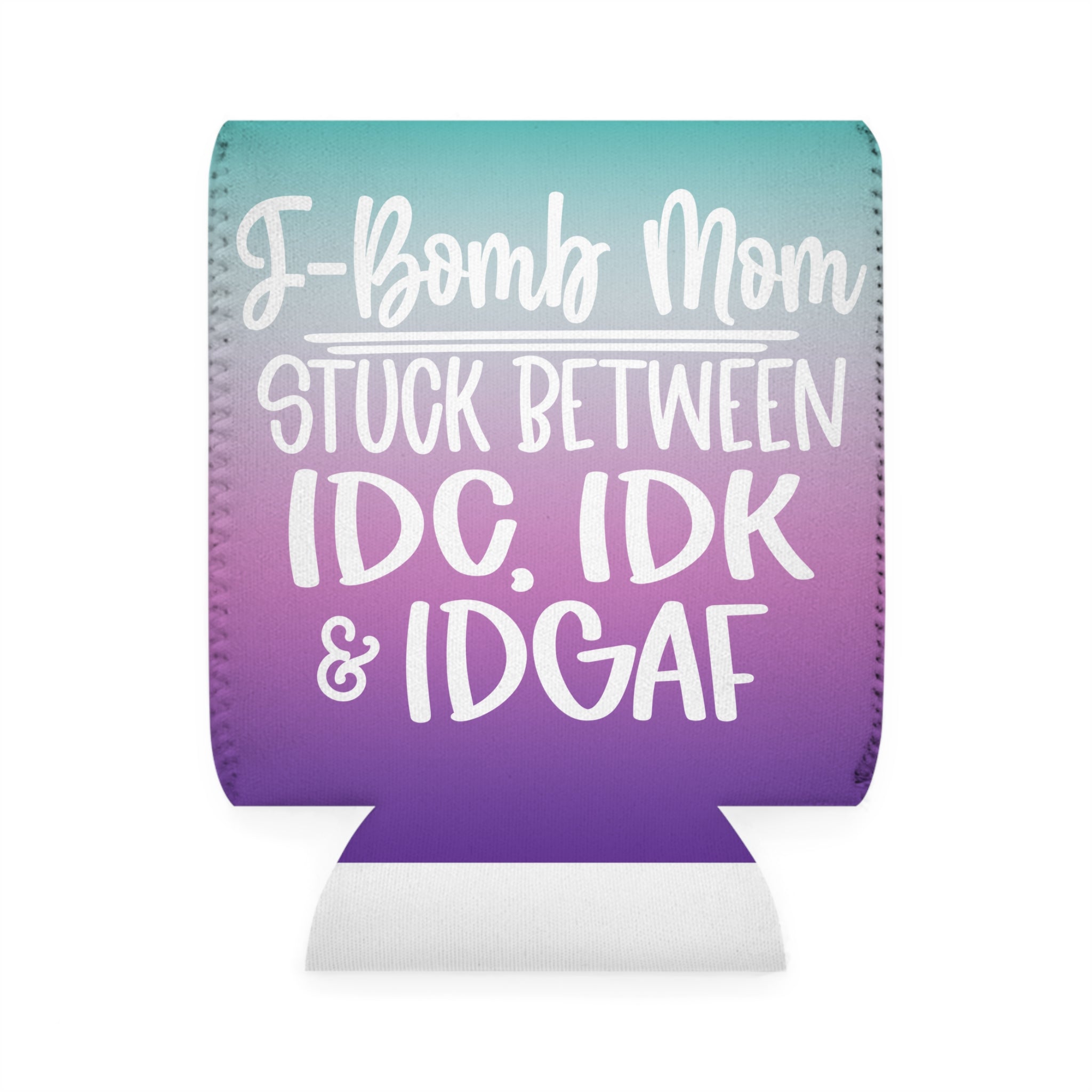 Can Cooler Sleeve — “F-Bomb Mom Stuck Between IDC, IDK & IDGAF” Gradient Can Cooler (Funny Mom Gift)