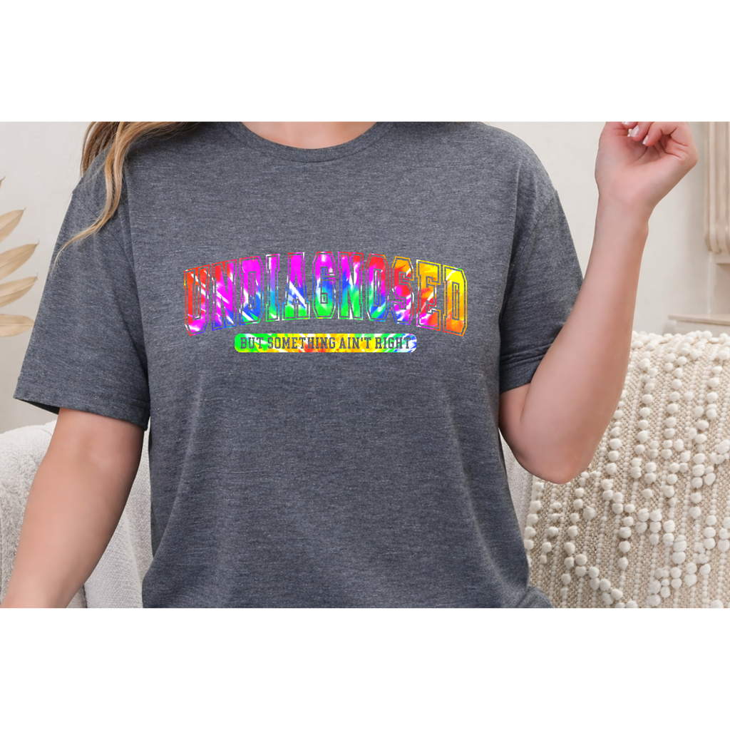 ‘Undiagnosed But Something Ain’t Right” Graphic Tee