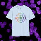 "I Don't Know How to Act My Age" Graphic Tee