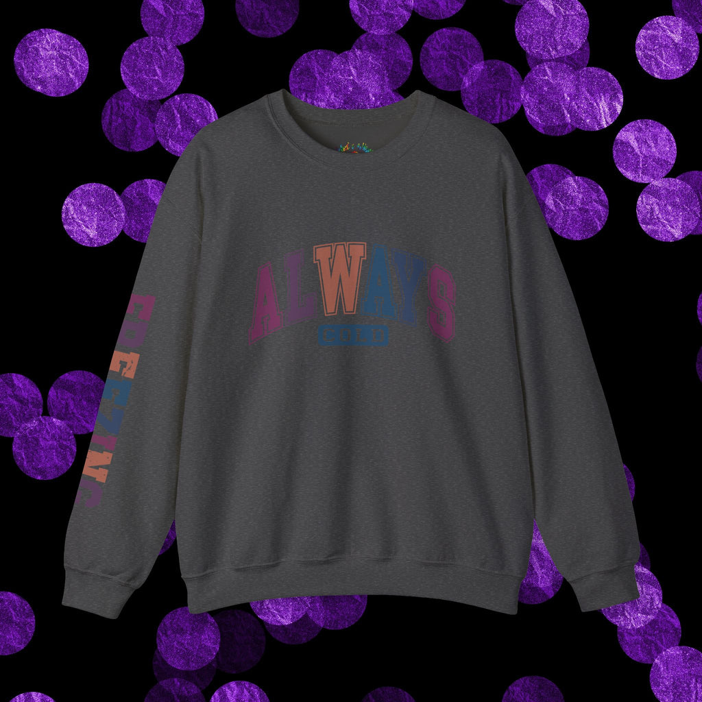 Always Cold/Freezing - Funny Winter Graphic Sweatshirt